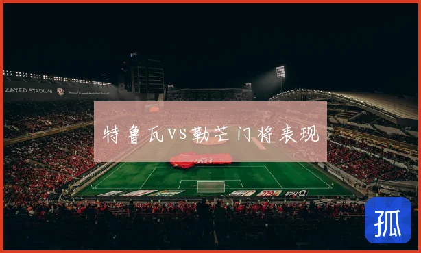 特鲁瓦vs勒芒门将表现